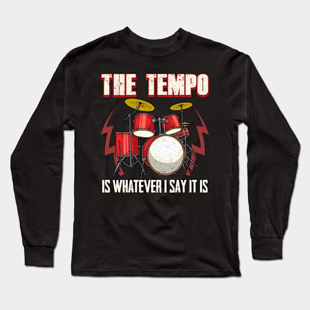 Drummer The Tempo Is Whatever I Say It Is Drumming Long Sleeve T-Shirt by theperfectpresents